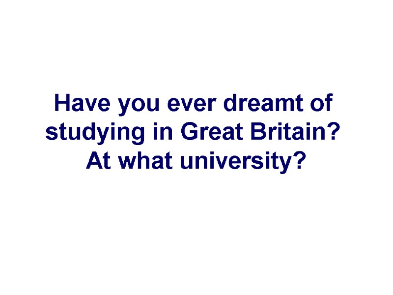 Have you ever dreamt of studying in Great Britain?  At what university?